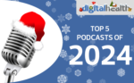 Digital Health’s 2024 Review: Top 5 podcasts